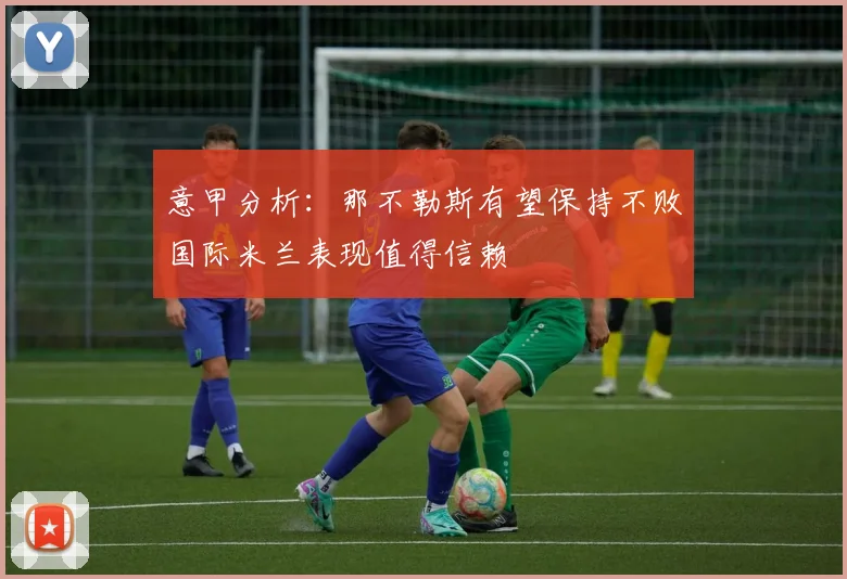 意甲分析：那不勒斯有望保持不败国际米兰表现值得信赖