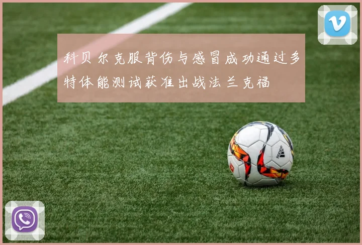 科贝尔克服背伤与感冒成功通过多特体能测试获准出战法兰克福