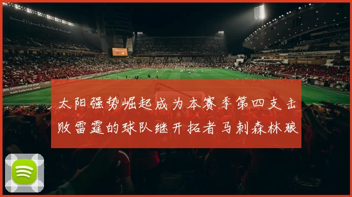 太阳强势崛起成为本赛季第四支击败雷霆的球队继开拓者马刺森林狼之后再添胜绩